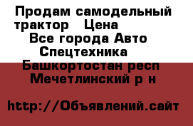 Продам самодельный трактор › Цена ­ 75 000 - Все города Авто » Спецтехника   . Башкортостан респ.,Мечетлинский р-н